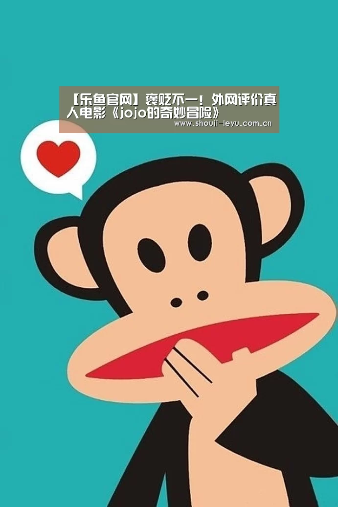 【乐鱼官网】褒贬不一!外网评价真人电影《jojo的奇妙冒险》(图1) 乐鱼体育官方网站入口