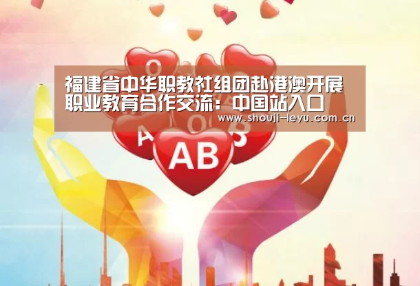 福建省中华职教社组团赴港澳开展职业教育合作交流:中国站入口(图1) 中国站入口